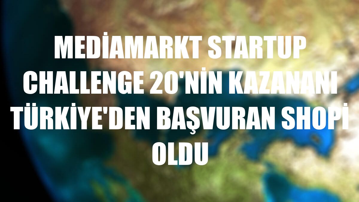MediaMarkt Startup Challenge 20'nin kazananı Türkiye'den başvuran Shopi oldu