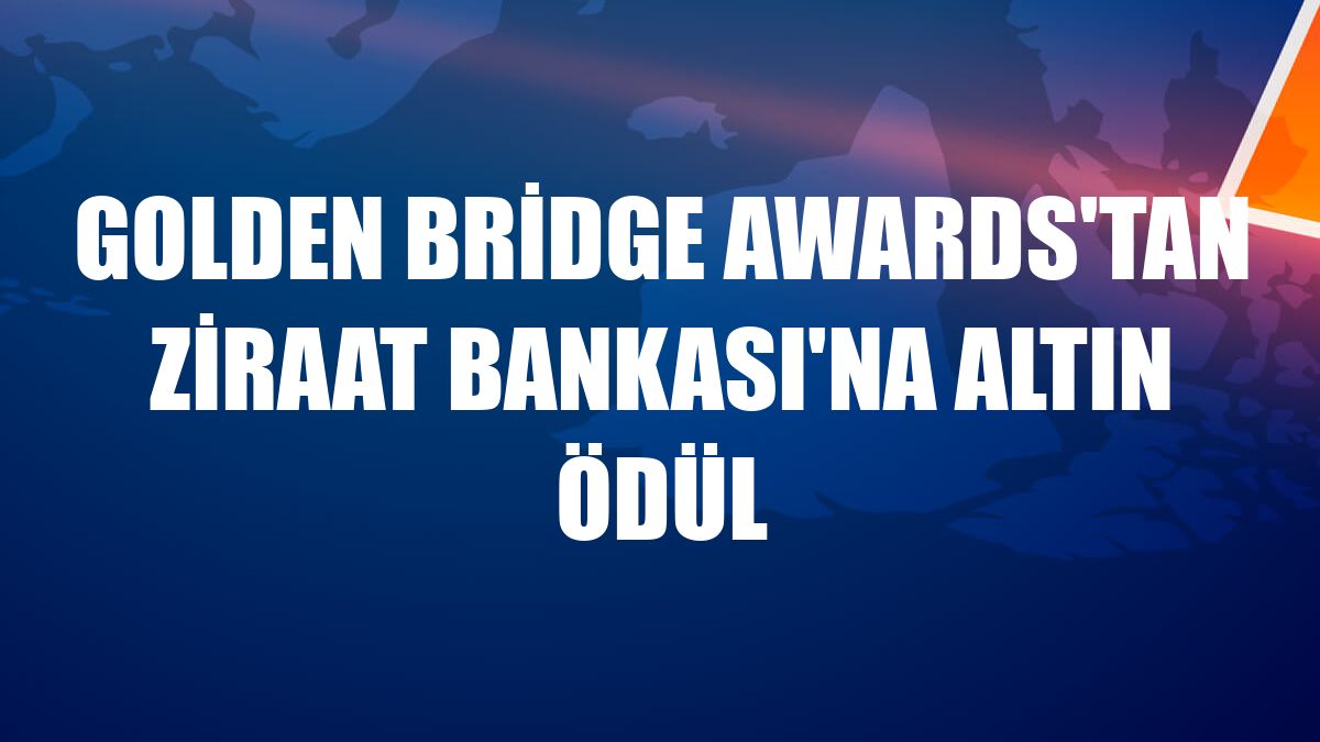 Golden Bridge Awards'tan Ziraat Bankası'na altın ödül