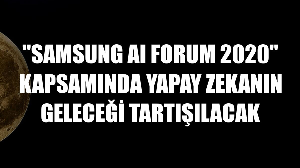 'Samsung AI Forum 2020' kapsamında yapay zekanın geleceği tartışılacak