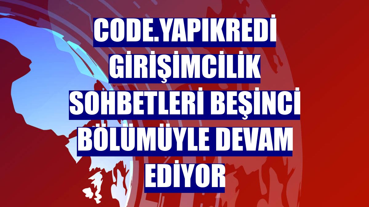 Code.YapıKredi Girişimcilik Sohbetleri beşinci bölümüyle devam ediyor
