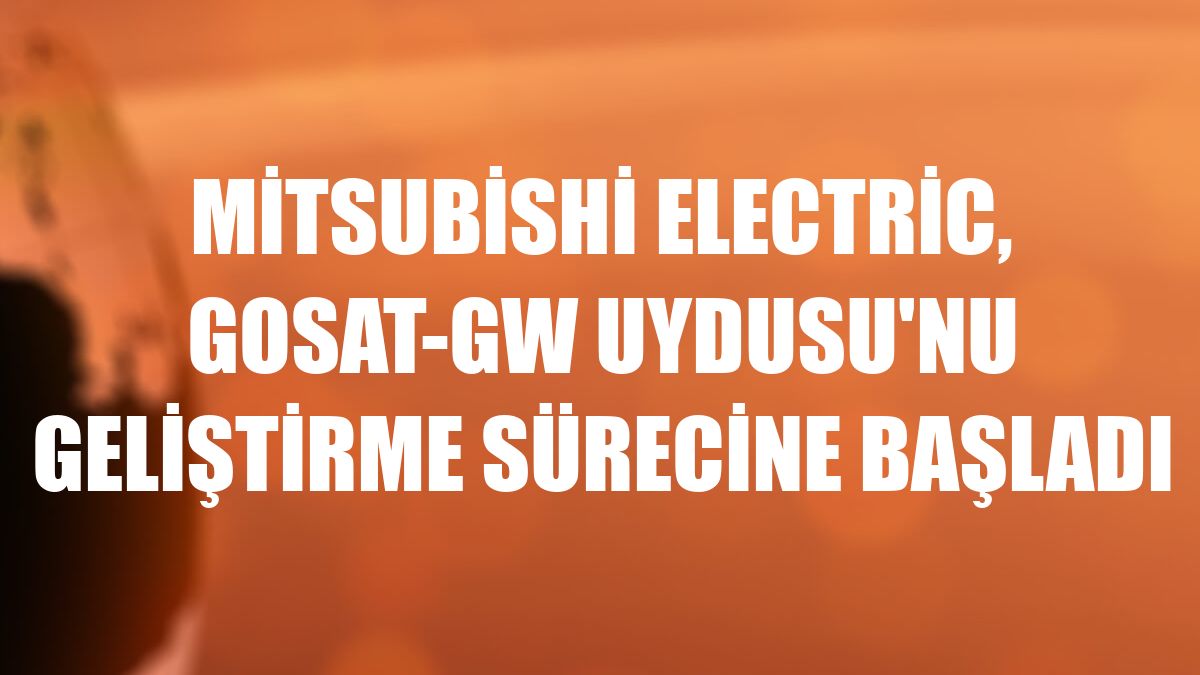 Mitsubishi Electric, GOSAT-GW Uydusu'nu geliştirme sürecine başladı
