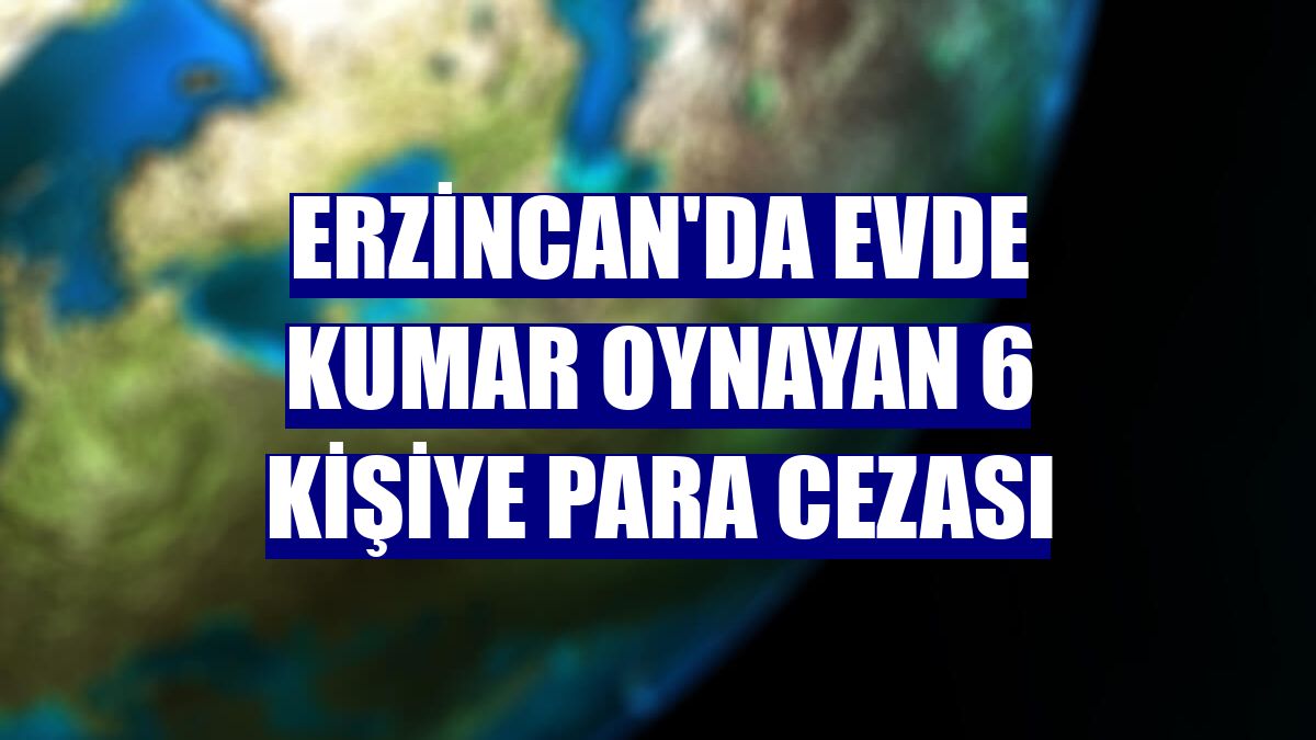 Erzincan'da evde kumar oynayan 6 kişiye para cezası