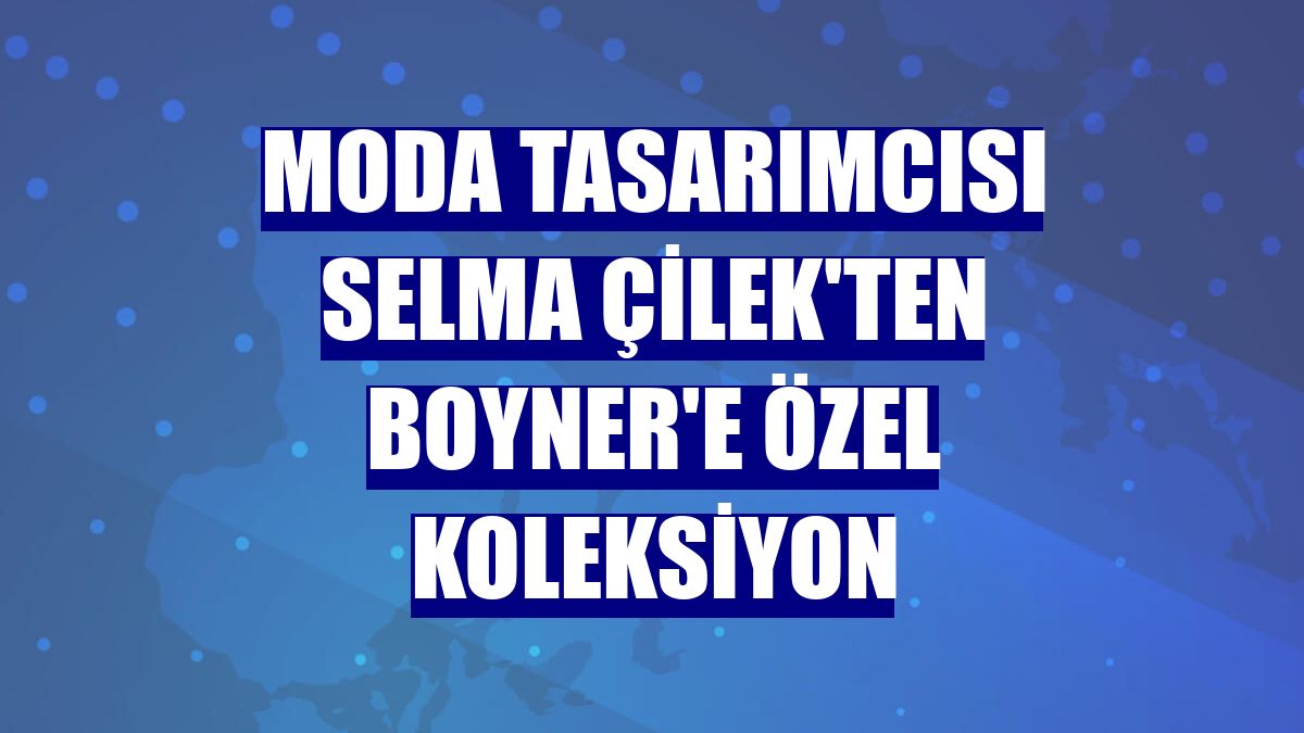 Moda tasarımcısı Selma Çilek'ten Boyner'e özel koleksiyon