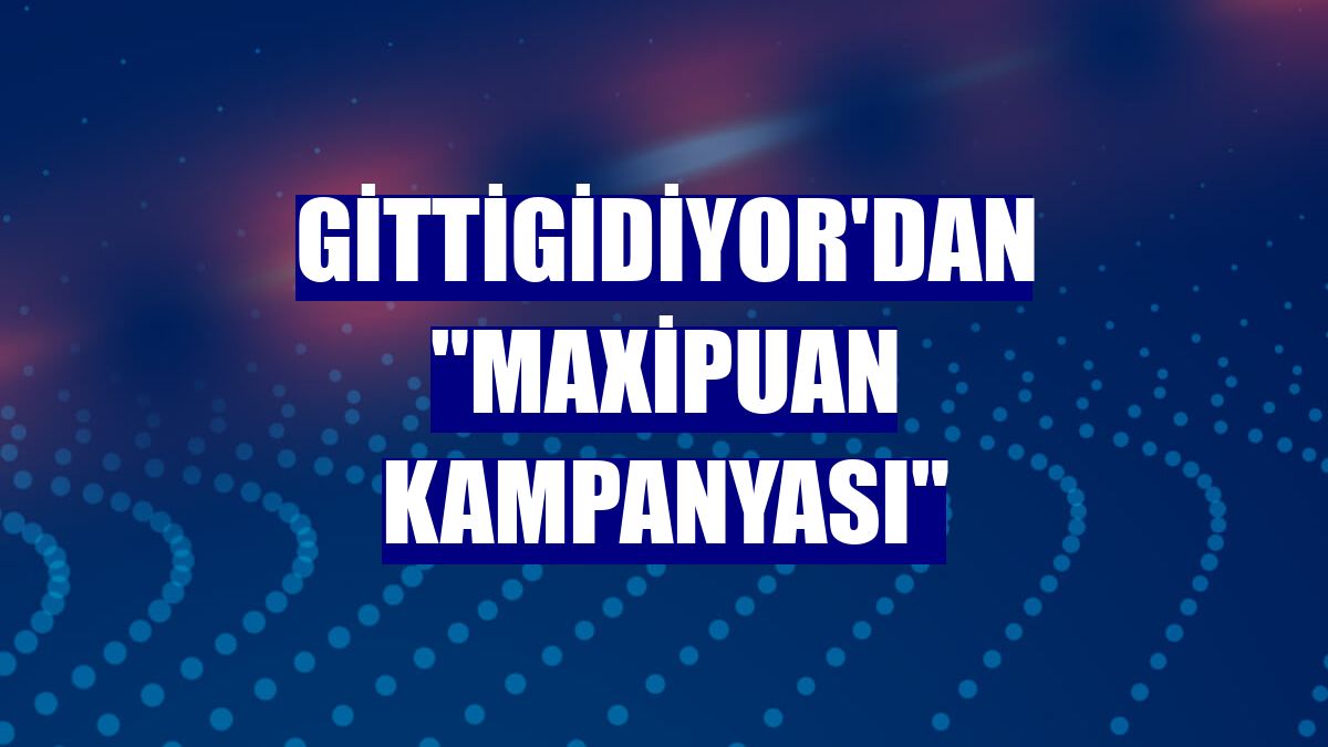 Gittigidiyor'dan "Maxipuan kampanyası"