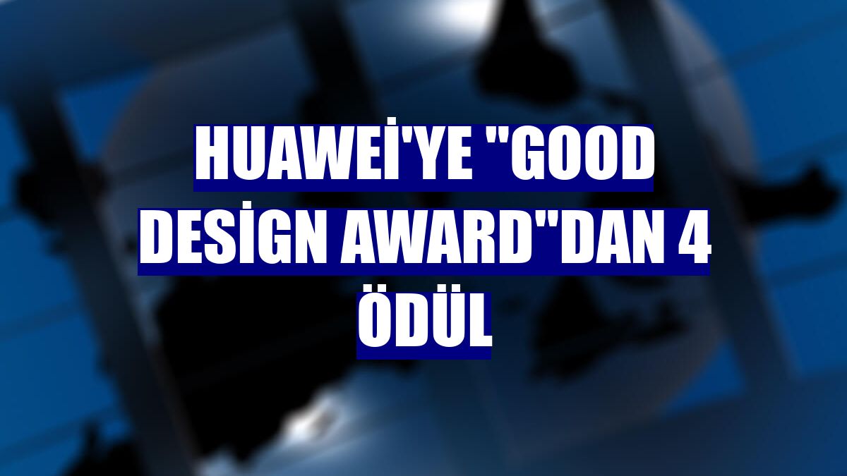 Huawei'ye "Good Design Award"dan 4 ödül
