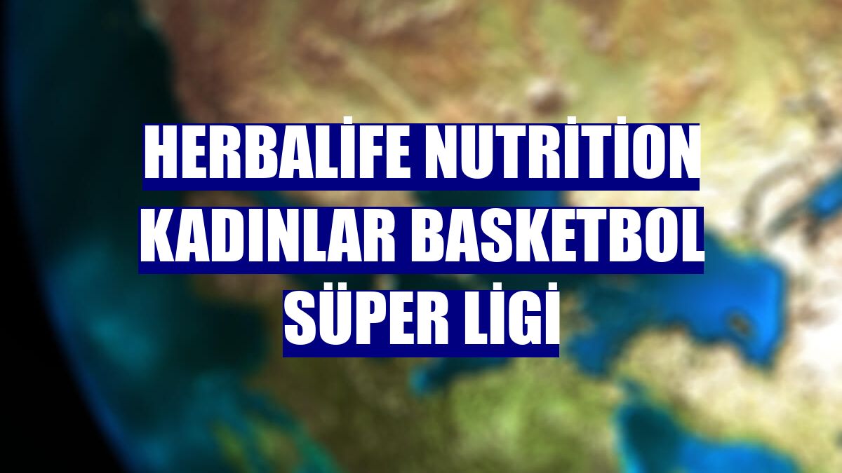 Herbalife Nutrition Kadınlar Basketbol Süper Ligi