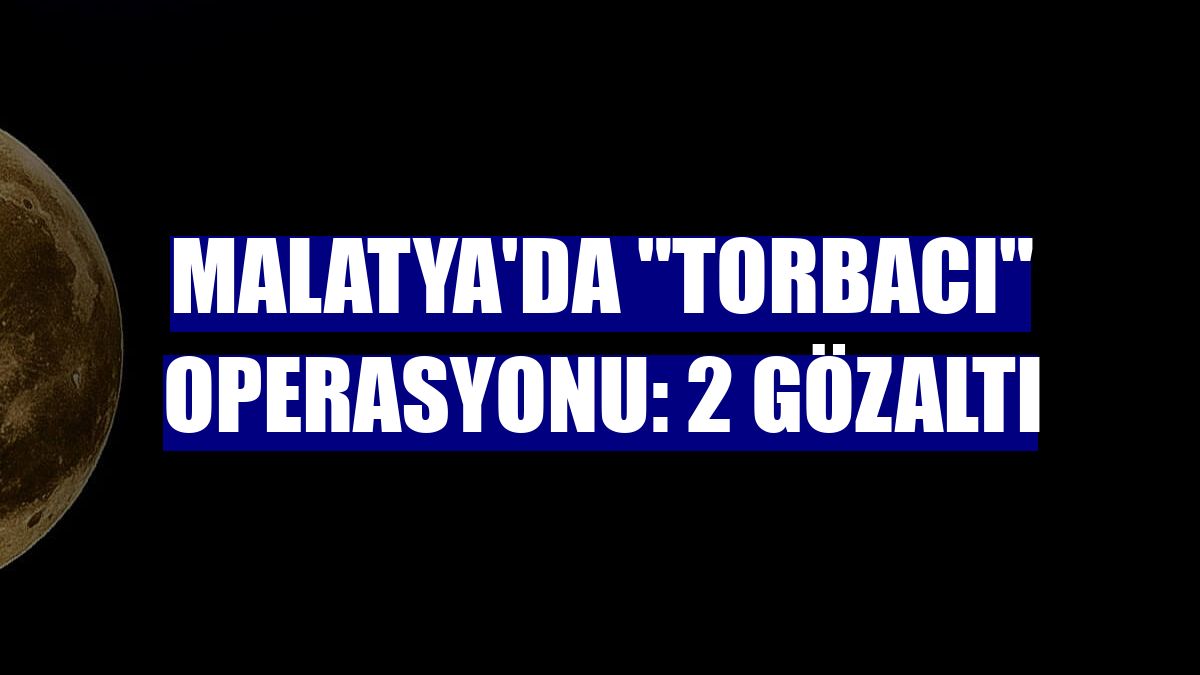 Malatya'da "torbacı" operasyonu: 2 gözaltı