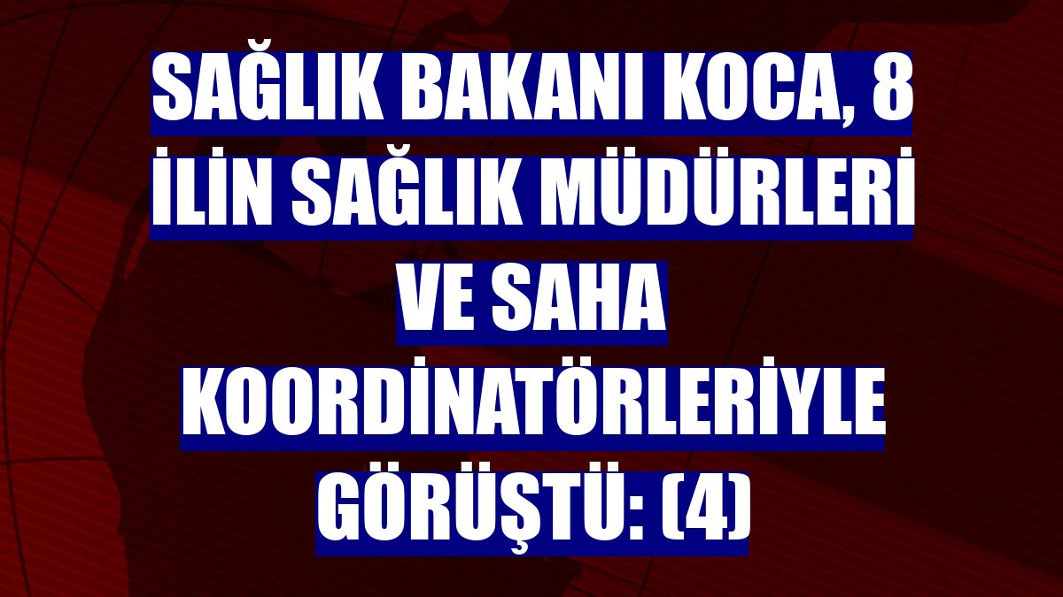 Sağlık Bakanı Koca, 8 ilin sağlık müdürleri ve saha koordinatörleriyle görüştü: (4)