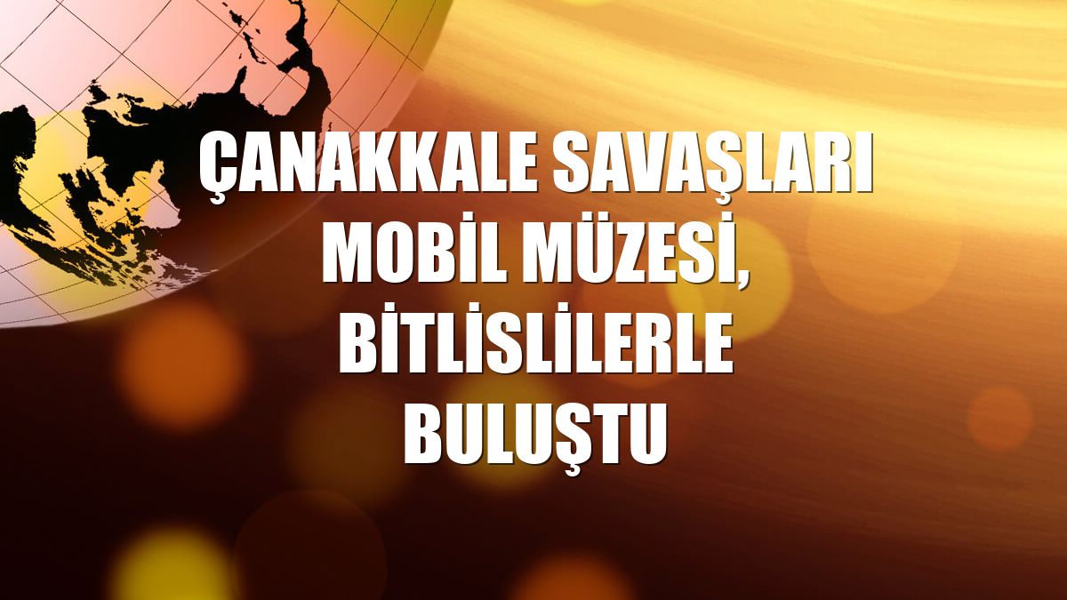 Çanakkale Savaşları Mobil Müzesi, Bitlislilerle buluştu