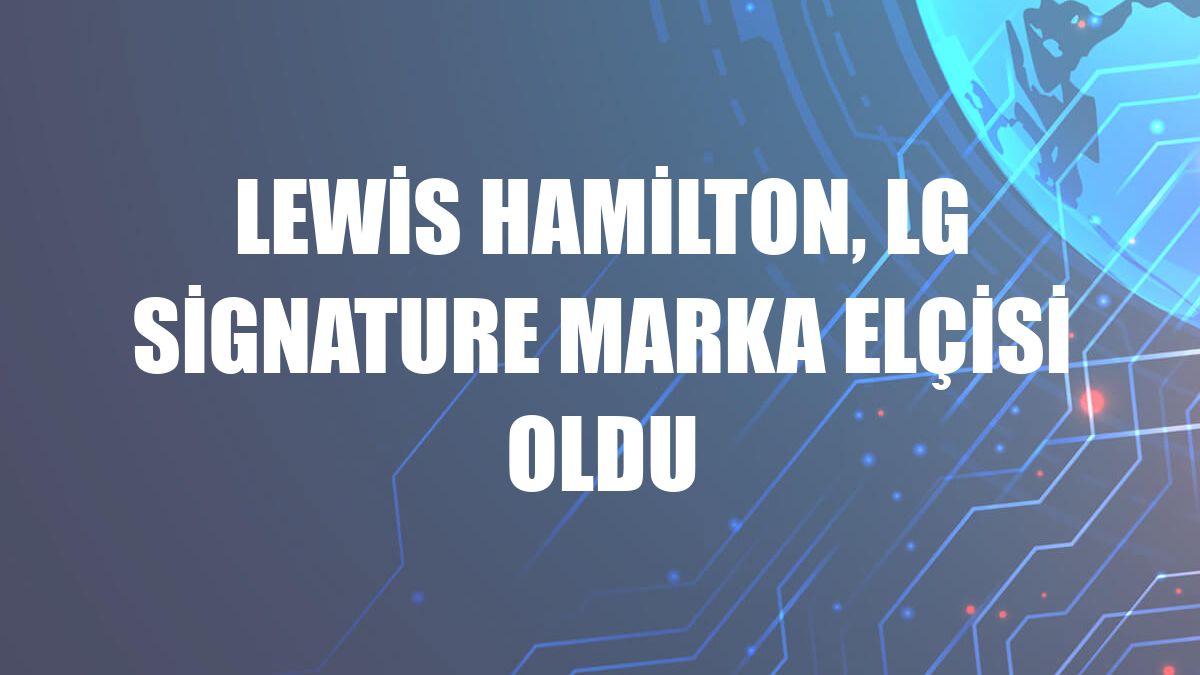 Lewis Hamilton, LG Signature marka elçisi oldu