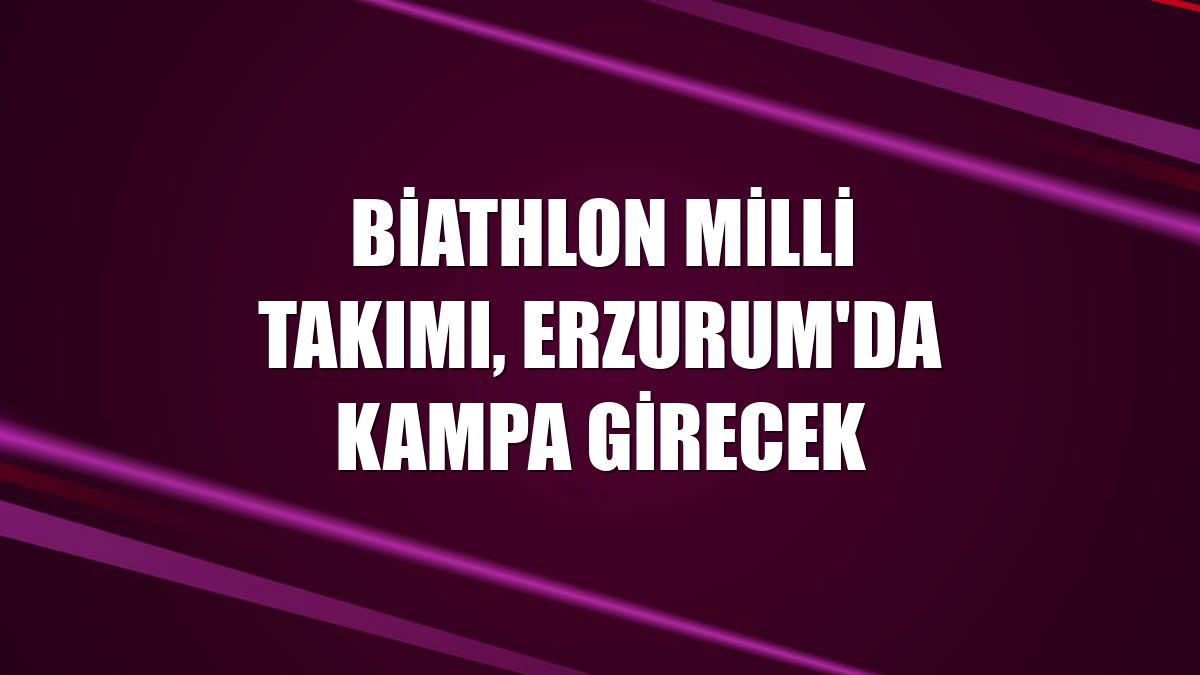 Biathlon Milli Takımı, Erzurum'da kampa girecek