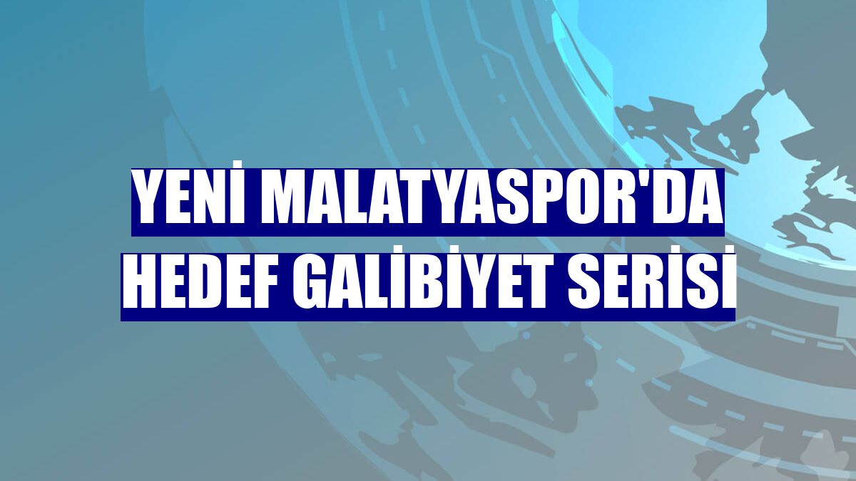 Yeni Malatyaspor'da hedef galibiyet serisi