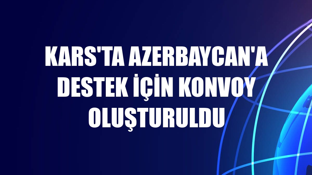 Kars'ta Azerbaycan'a destek için konvoy oluşturuldu