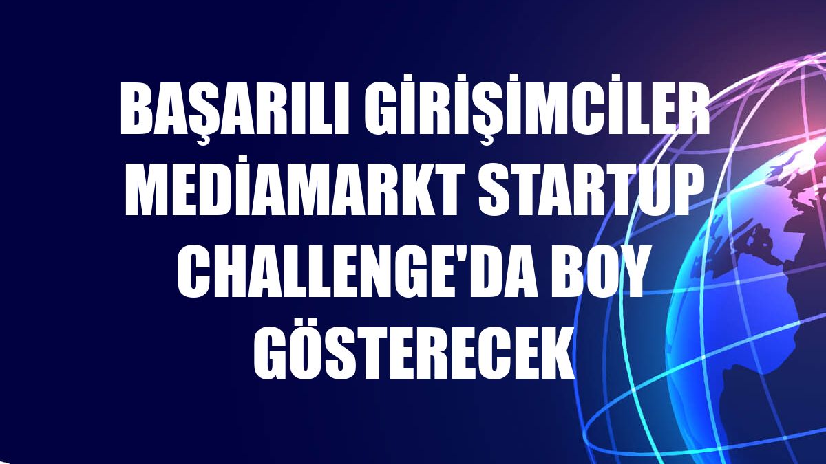 Başarılı girişimciler MediaMarkt Startup Challenge'da boy gösterecek