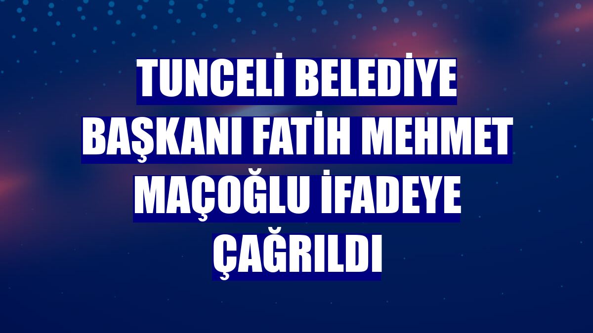 Tunceli Belediye Başkanı Fatih Mehmet Maçoğlu ifadeye çağrıldı