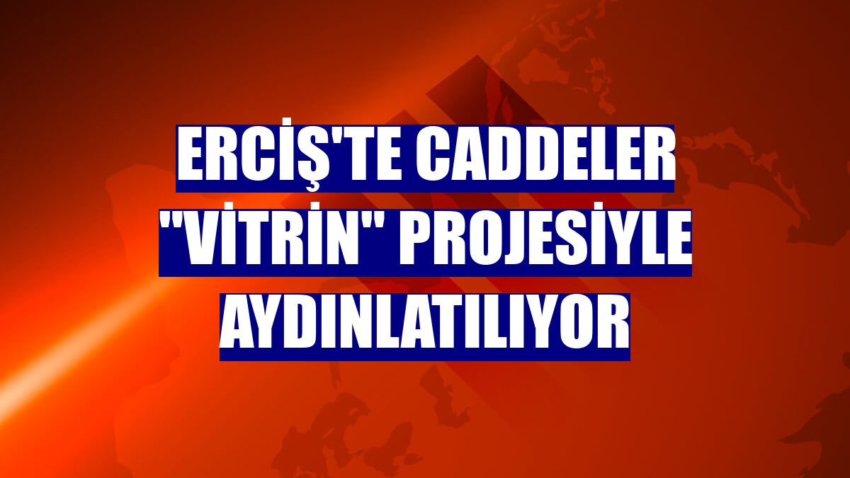 Erciş'te caddeler "Vitrin" projesiyle aydınlatılıyor