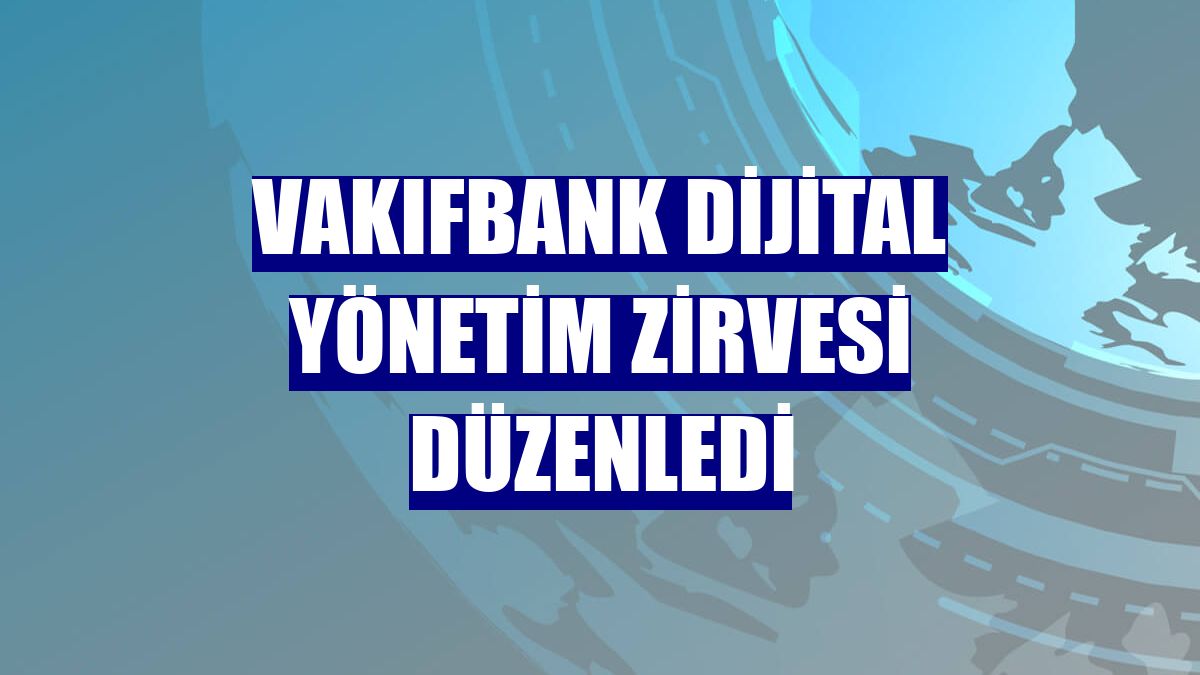 VakıfBank dijital Yönetim Zirvesi düzenledi