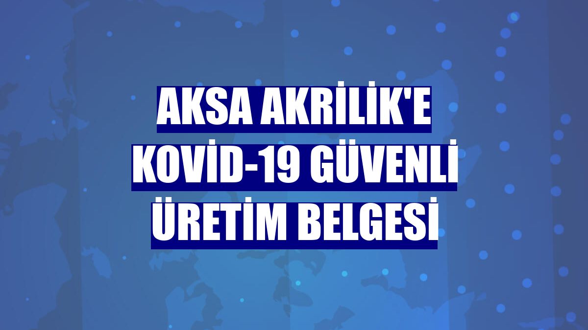 Aksa Akrilik'e Kovid-19 Güvenli Üretim Belgesi