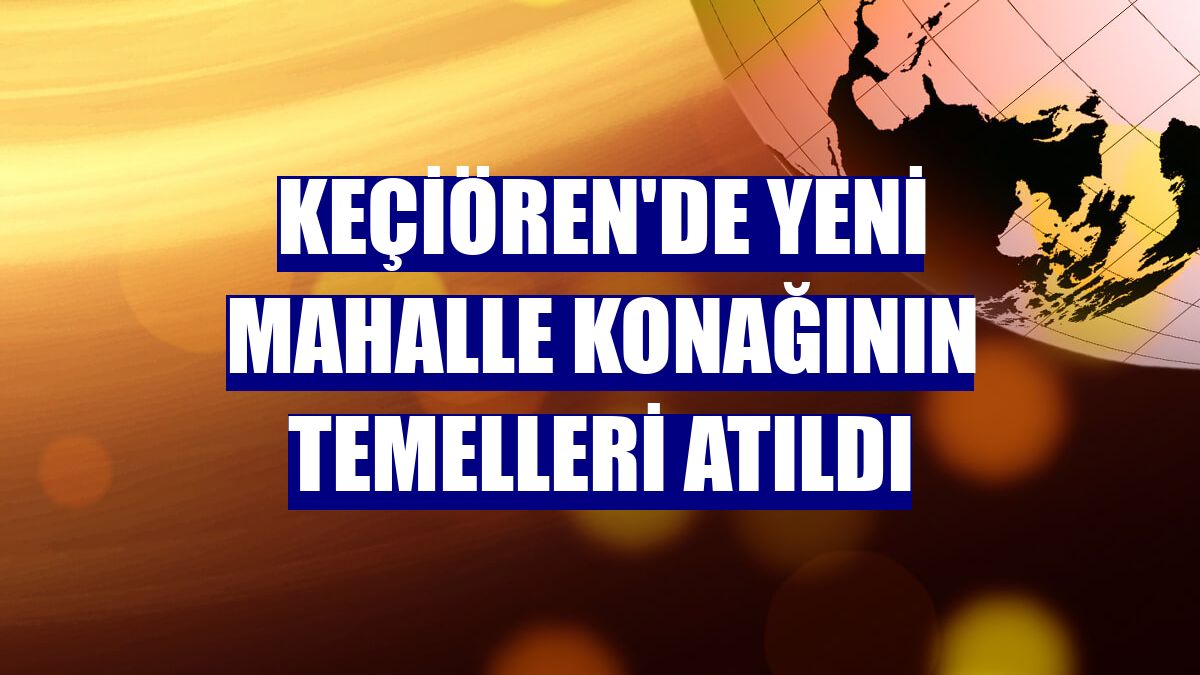 Keçiören'de yeni mahalle konağının temelleri atıldı