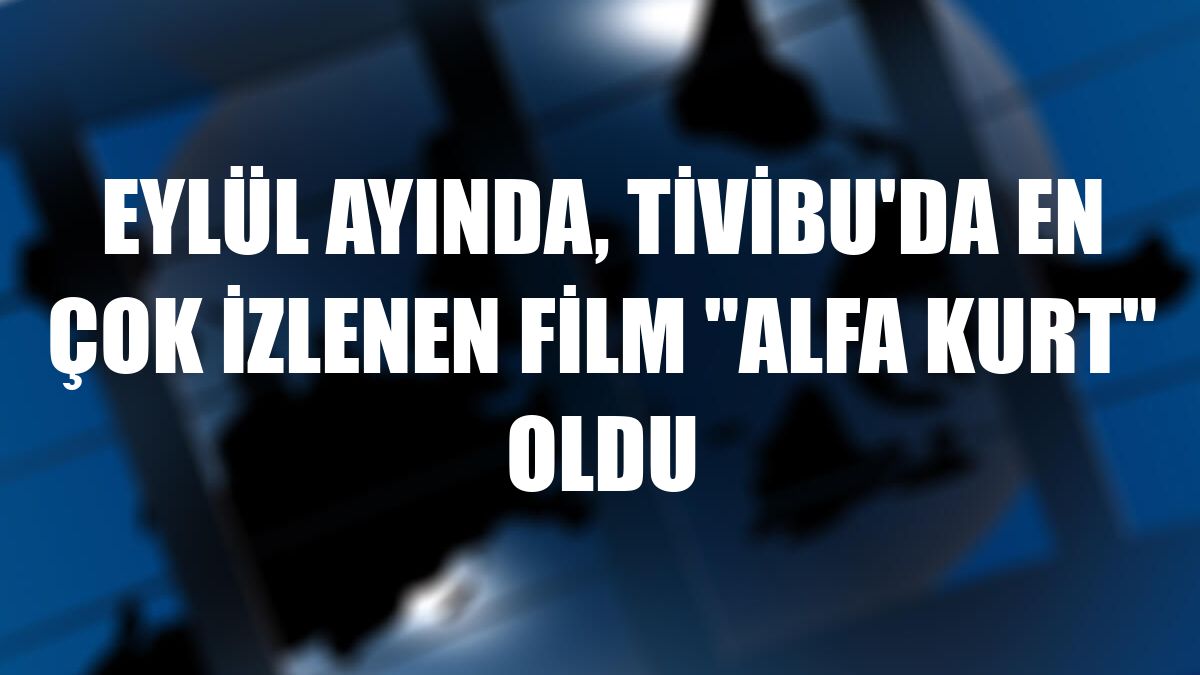 Eylül ayında, Tivibu'da en çok izlenen film 'Alfa Kurt' oldu