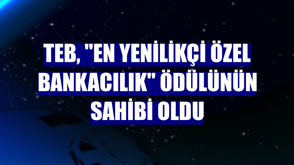 TEB, "En Yenilikçi Özel Bankacılık" ödülünün sahibi oldu
