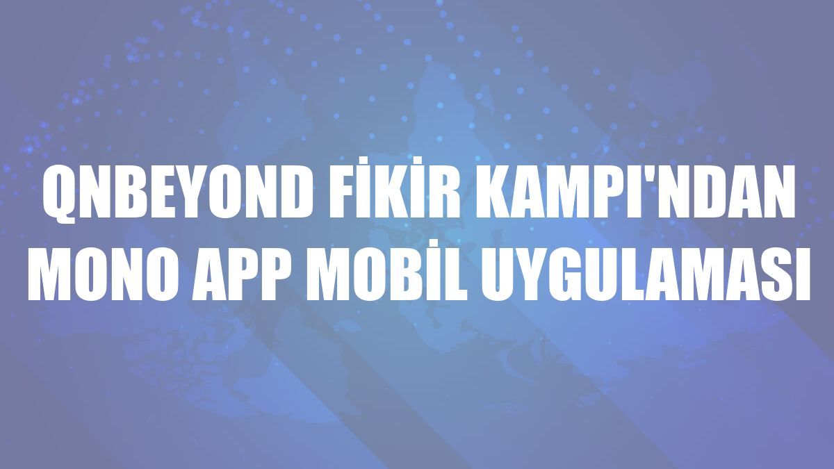QNBEYOND Fikir Kampı'ndan Mono App mobil uygulaması