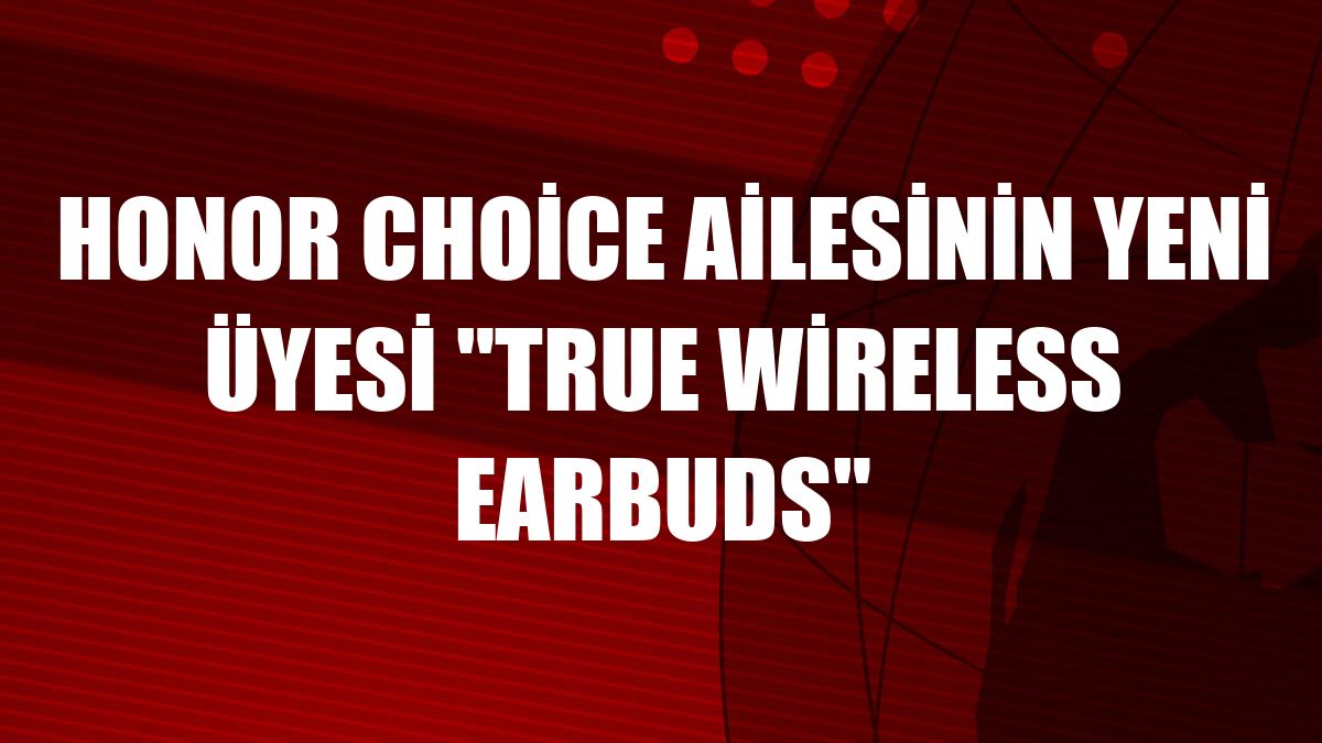 HONOR Choice ailesinin yeni üyesi 'True Wireless Earbuds'