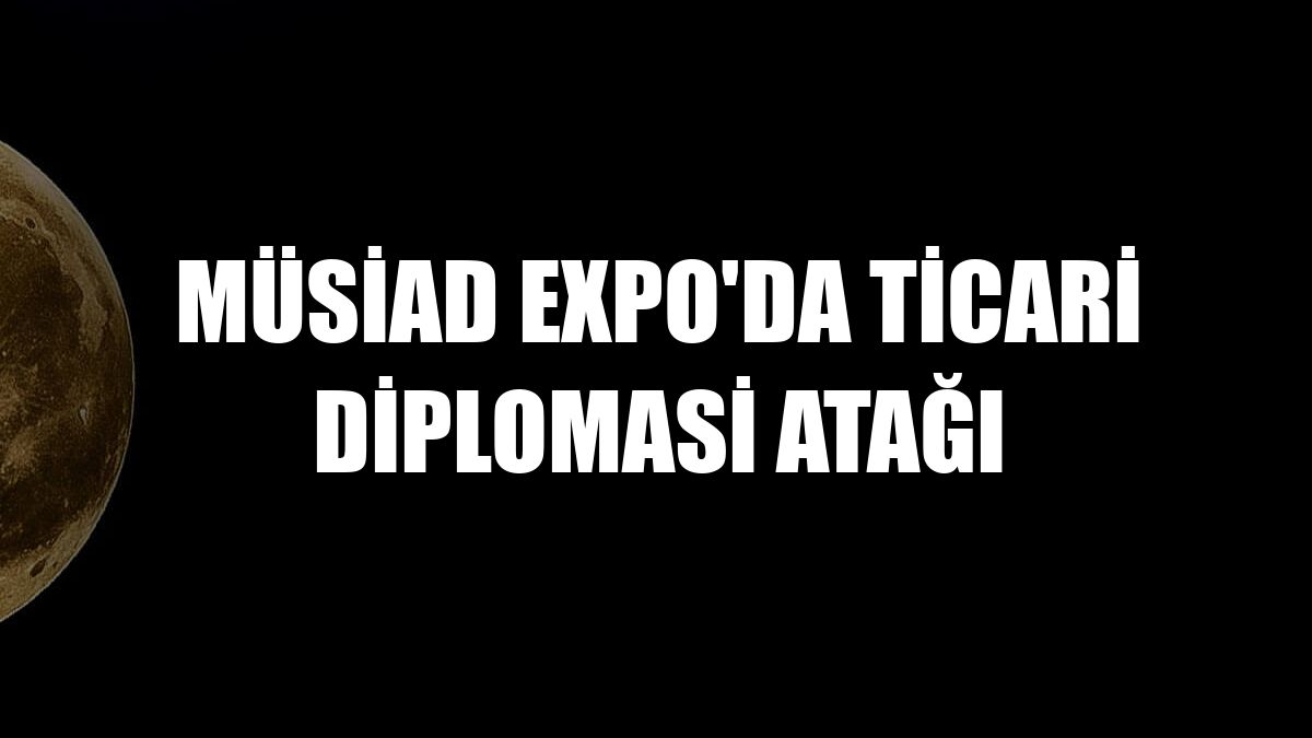 MÜSİAD EXPO'da ticari diplomasi atağı
