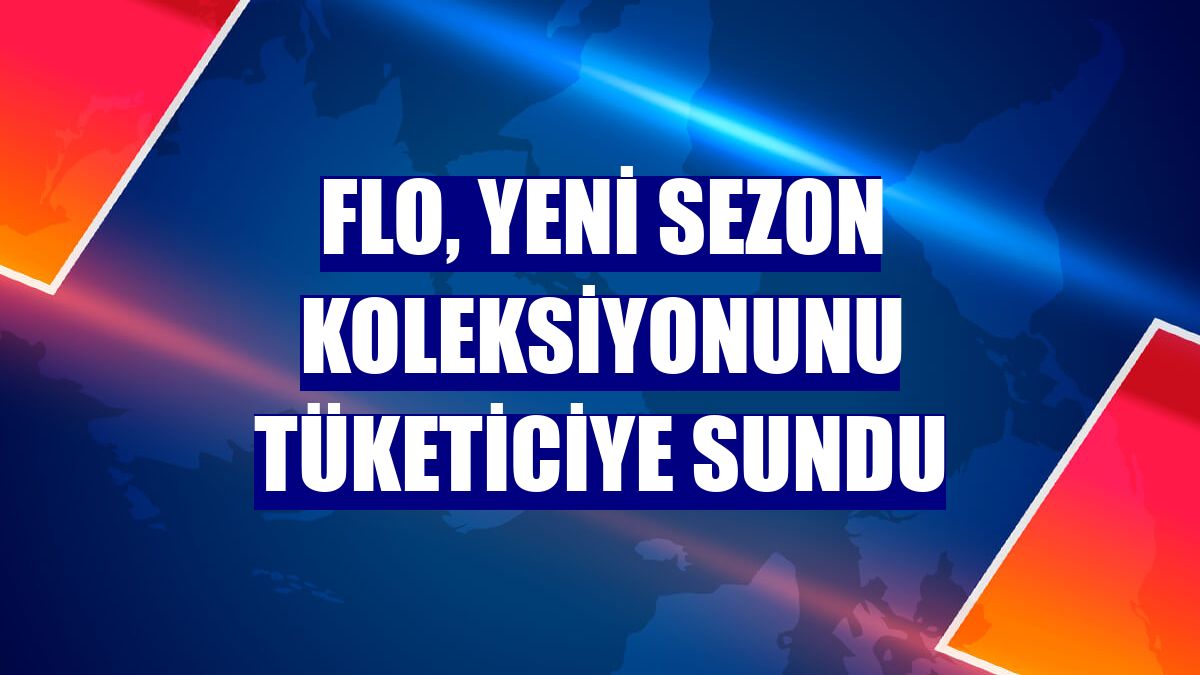 FLO, yeni sezon koleksiyonunu tüketiciye sundu