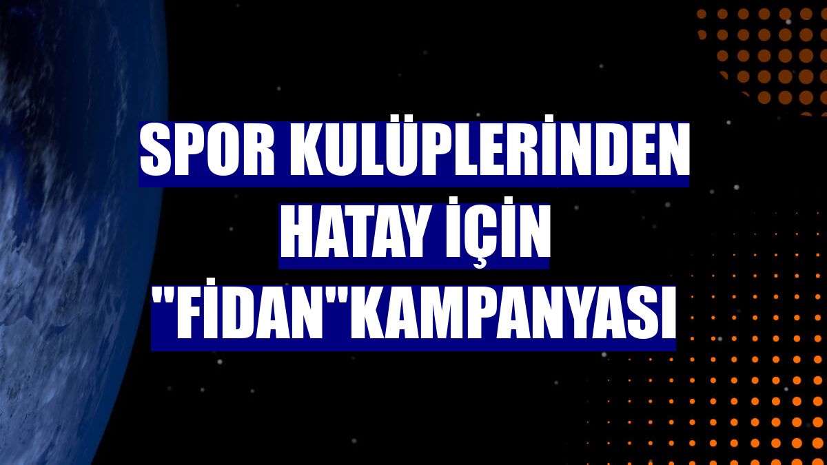 Spor kulüplerinden Hatay için "fidan"kampanyası