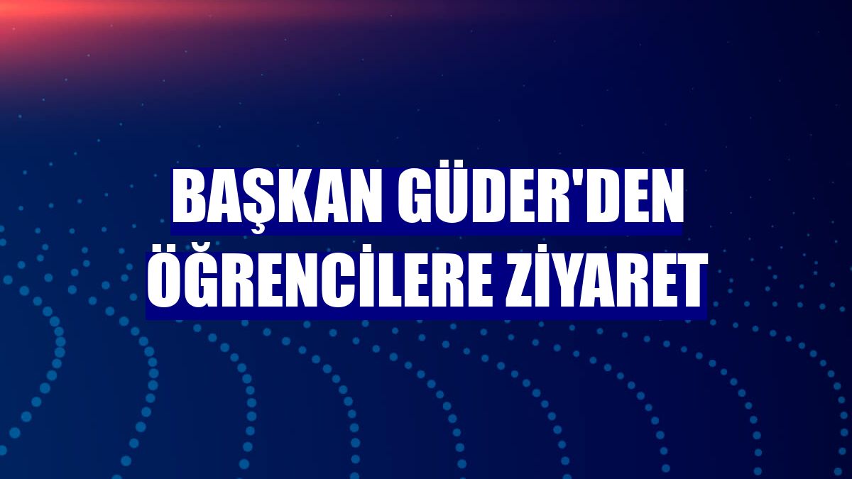 Başkan Güder'den öğrencilere ziyaret
