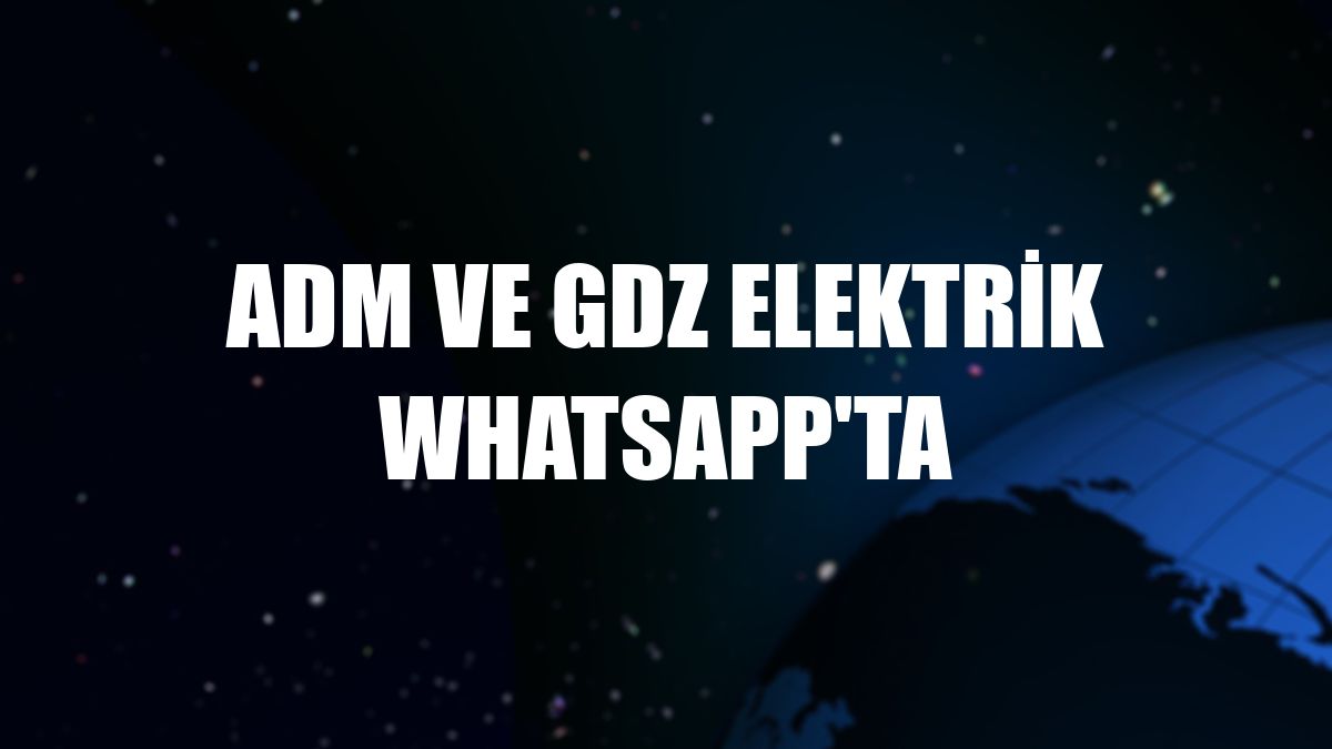 ADM ve GDZ Elektrik WhatsApp'ta