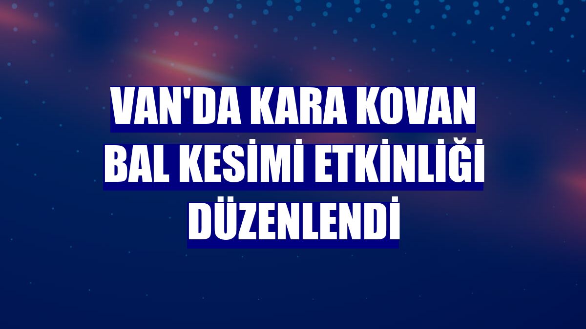 Van'da kara kovan bal kesimi etkinliği düzenlendi