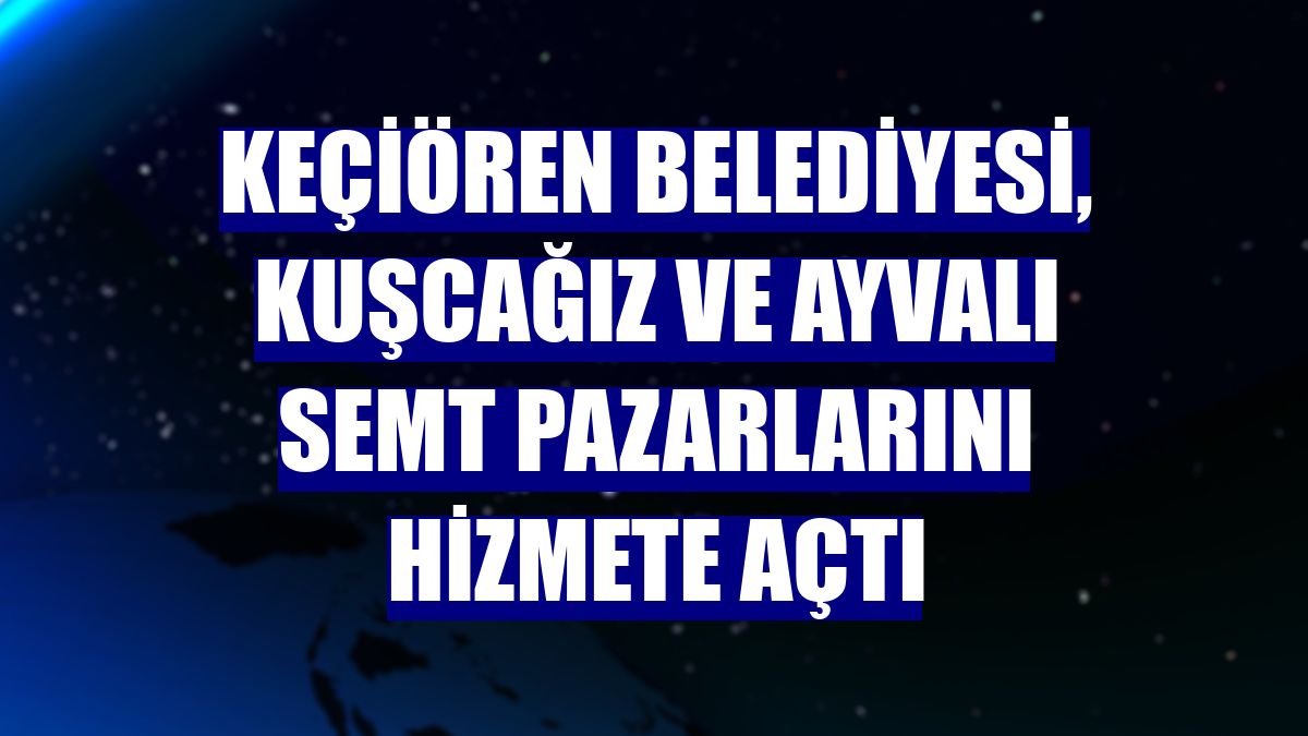 Keçiören Belediyesi, Kuşcağız ve Ayvalı semt pazarlarını hizmete açtı