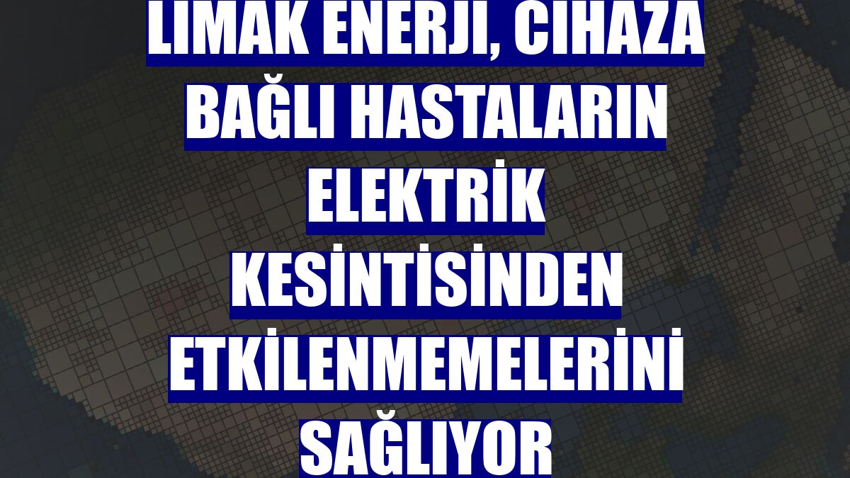 Limak Enerji, cihaza bağlı hastaların elektrik kesintisinden etkilenmemelerini sağlıyor