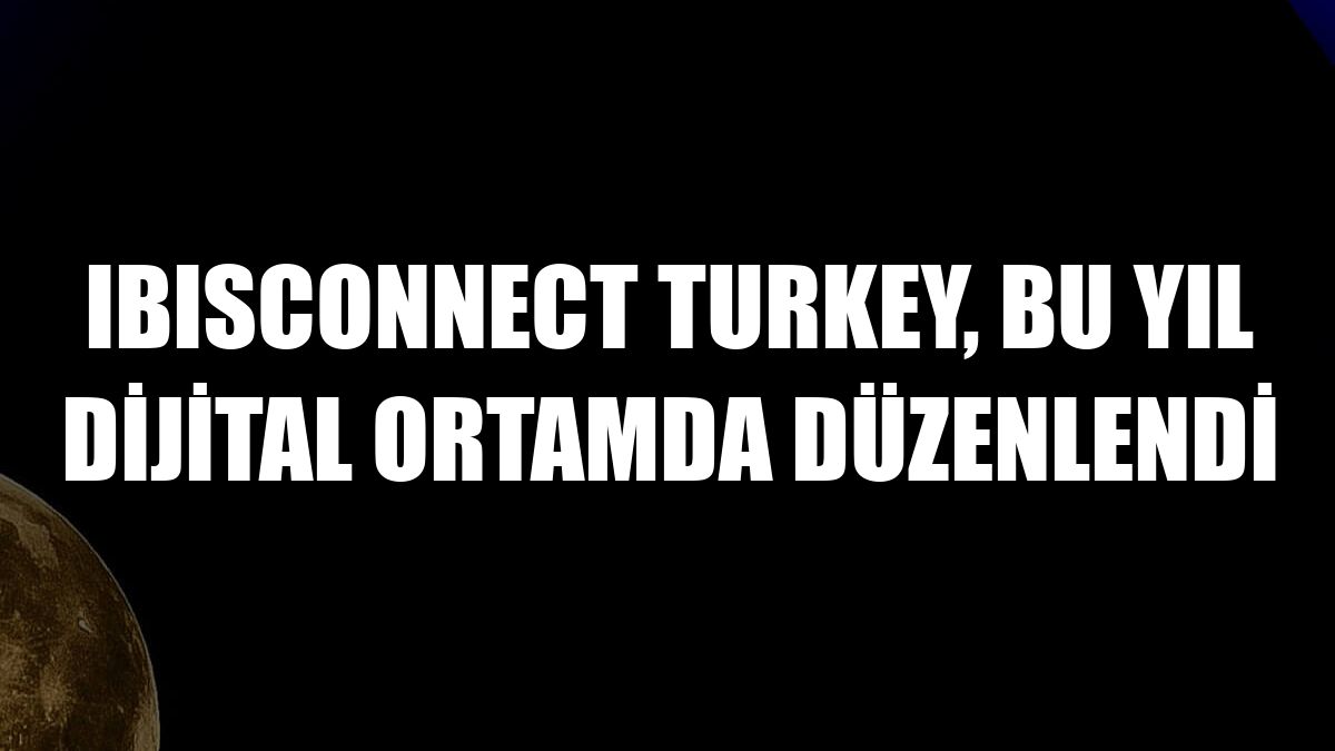 IBISConnect Turkey, bu yıl dijital ortamda düzenlendi