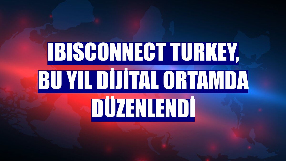 IBISConnect Turkey, bu yıl dijital ortamda düzenlendi