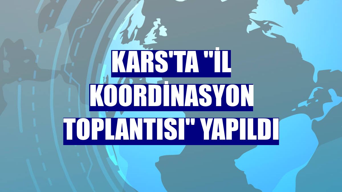 Kars'ta "İl Koordinasyon Toplantısı" yapıldı