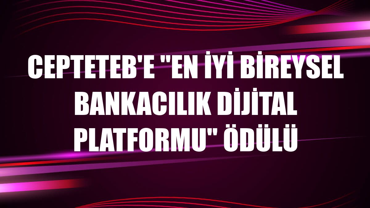 CEPTETEB'e 'En İyi Bireysel Bankacılık Dijital Platformu' ödülü