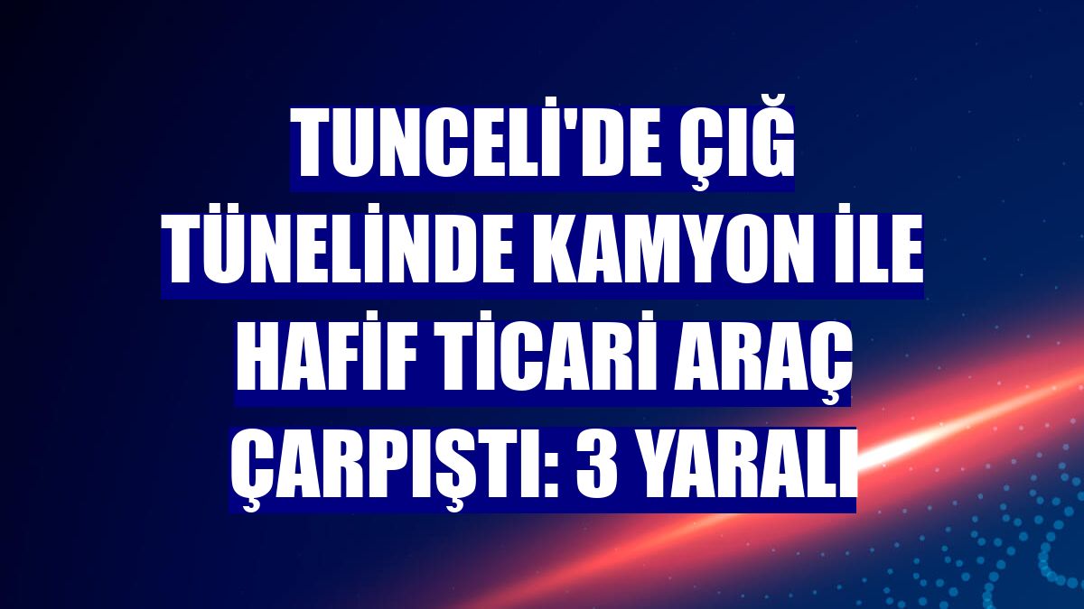 Tunceli'de çığ tünelinde kamyon ile hafif ticari araç çarpıştı: 3 yaralı