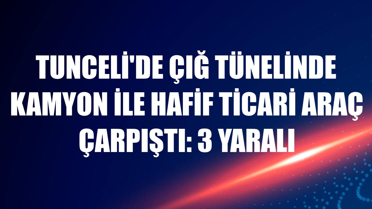 Tunceli'de çığ tünelinde kamyon ile hafif ticari araç çarpıştı: 3 yaralı