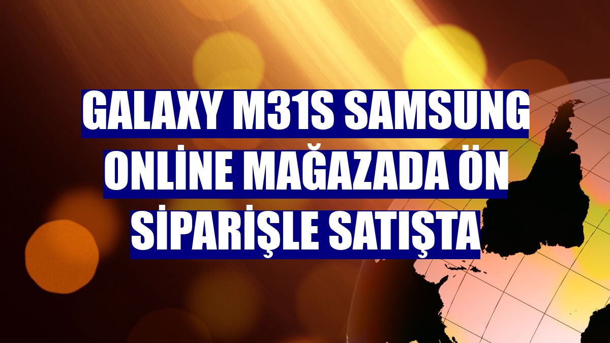 Galaxy M31s Samsung online mağazada ön siparişle satışta