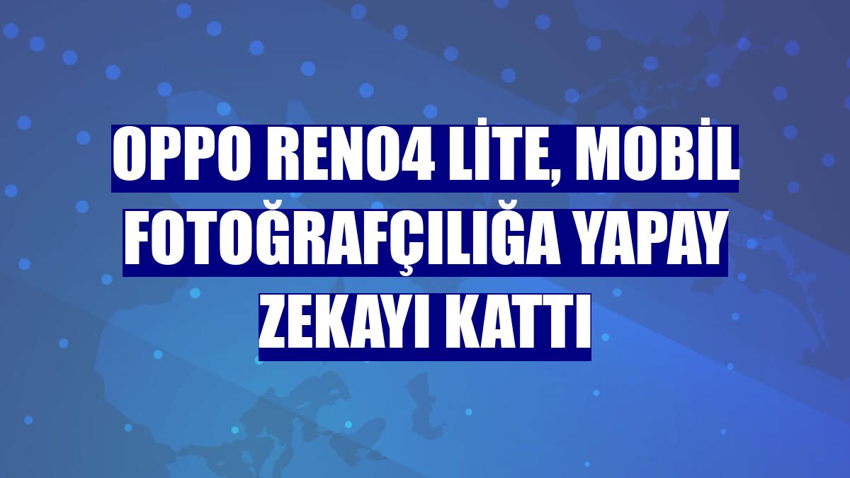 OPPO Reno4 Lite, mobil fotoğrafçılığa yapay zekayı kattı
