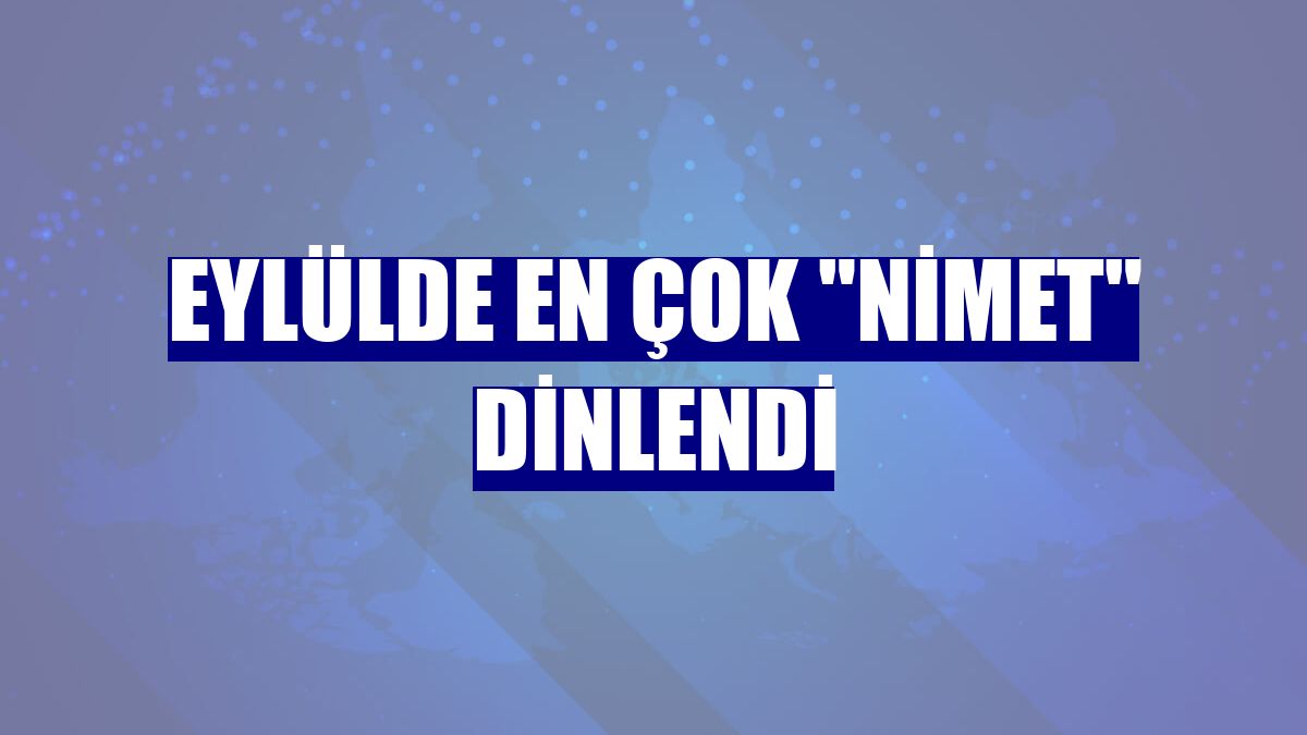Eylülde en çok "Nimet" dinlendi