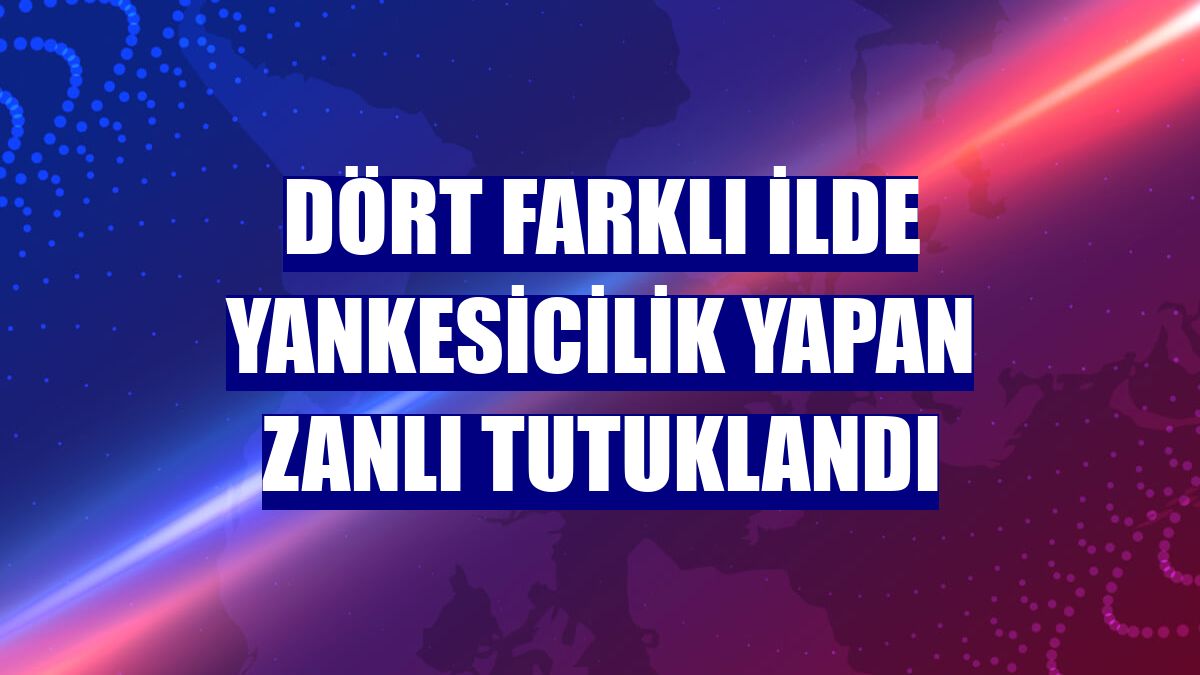 Dört farklı ilde yankesicilik yapan zanlı tutuklandı