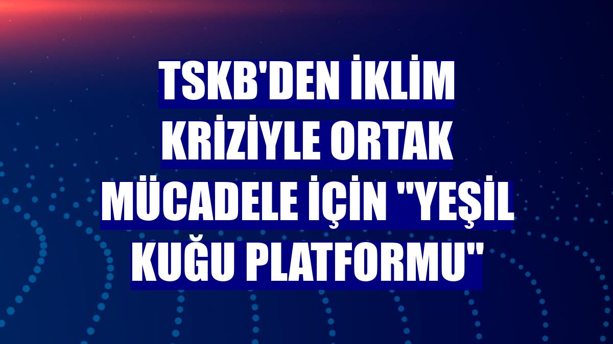 TSKB'den iklim kriziyle ortak mücadele için "Yeşil Kuğu Platformu"