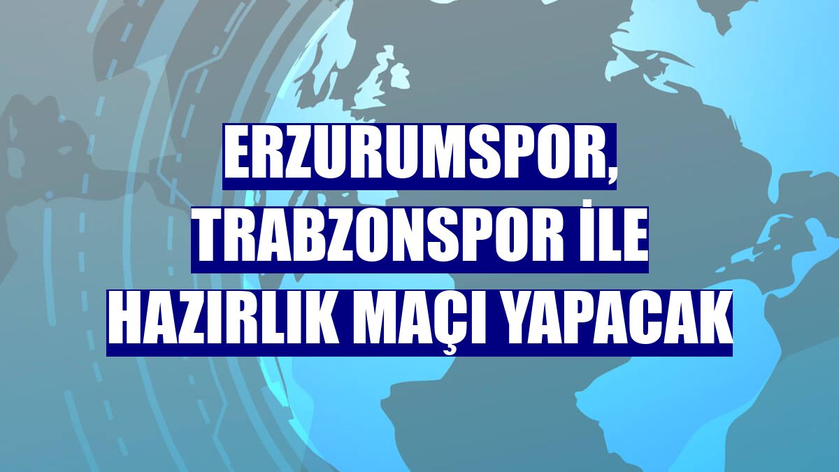 Erzurumspor, Trabzonspor ile hazırlık maçı yapacak