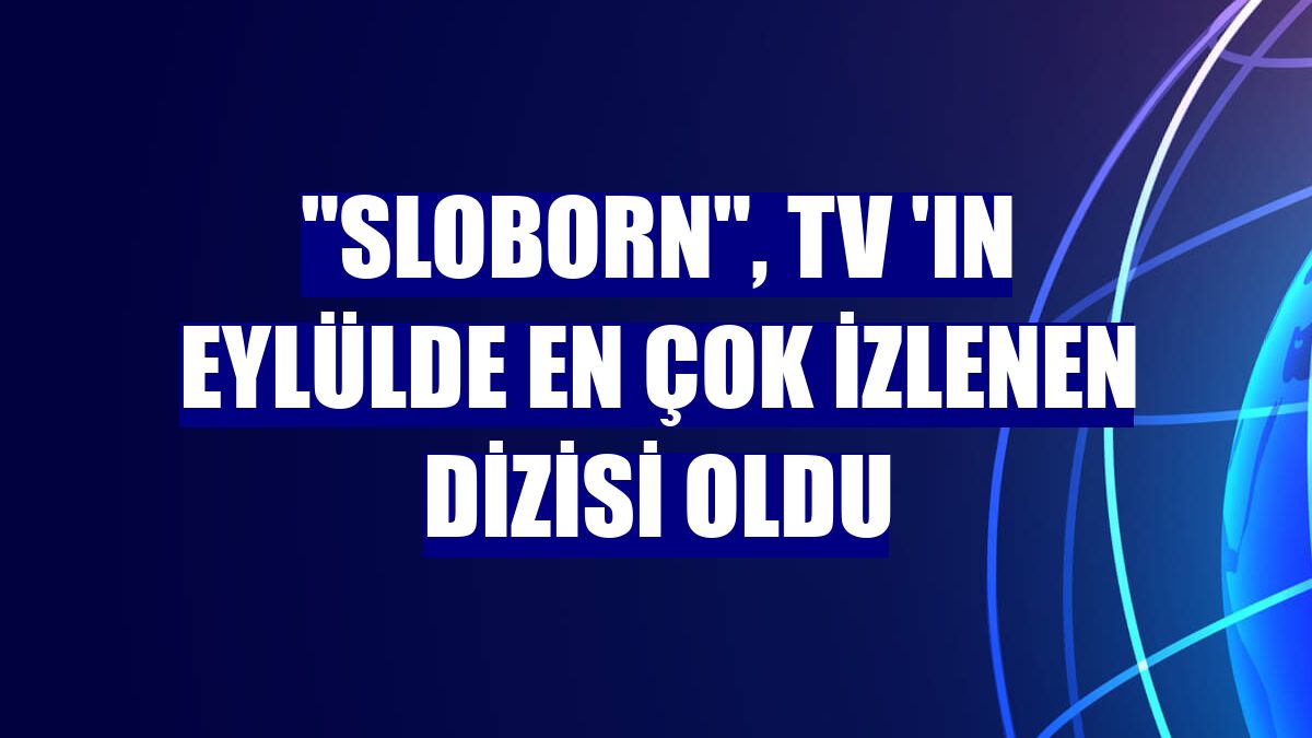 "Sloborn", TV 'ın eylülde en çok izlenen dizisi oldu