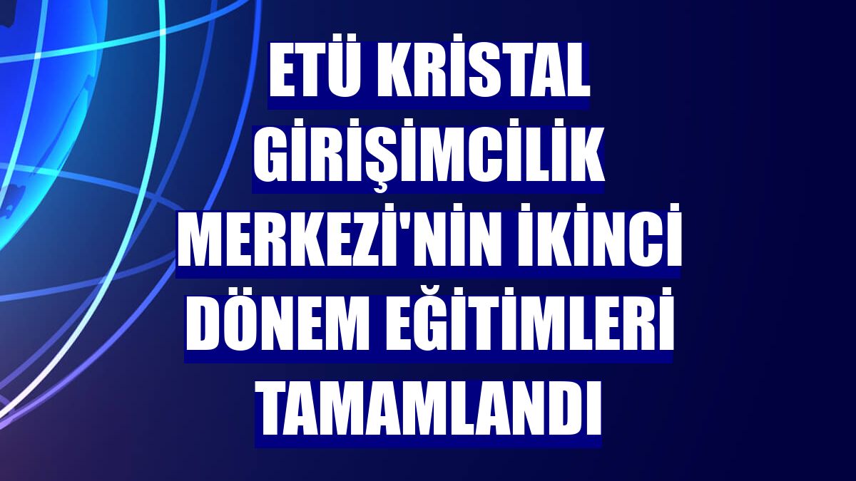 ETÜ Kristal Girişimcilik Merkezi'nin ikinci dönem eğitimleri tamamlandı