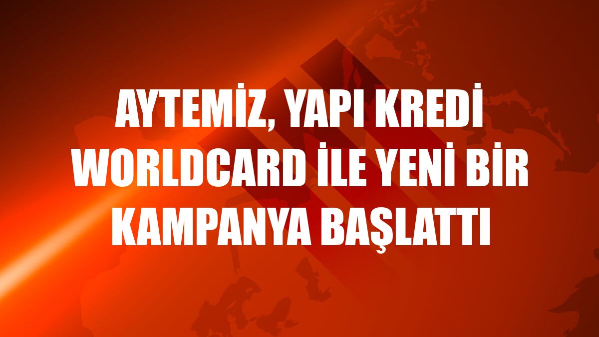Aytemiz, Yapı Kredi Worldcard ile yeni bir kampanya başlattı